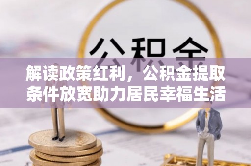 辉南解读政策红利，公积金提取条件放宽助力居民幸福生活