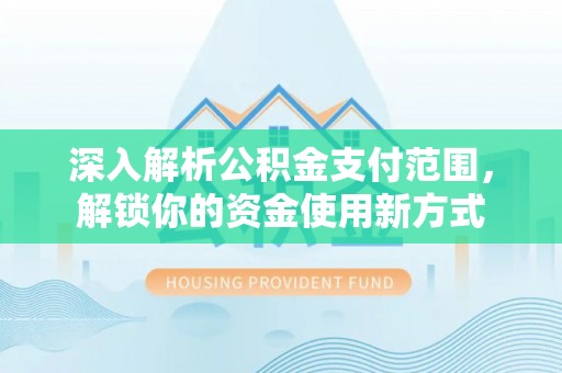 辉南深入解析公积金支付范围，解锁你的资金使用新方式