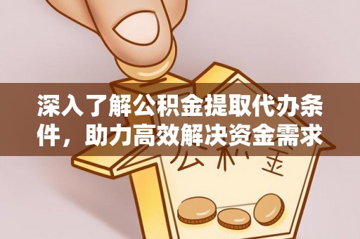 辉南深入了解公积金提取代办条件，助力高效解决资金需求