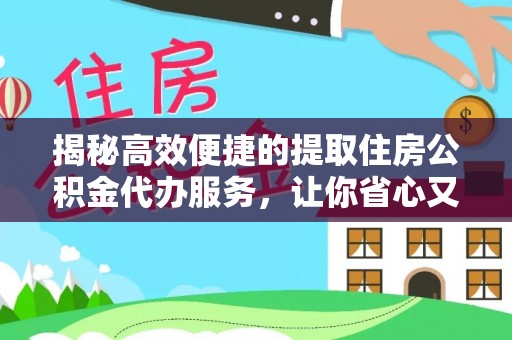 辉南揭秘高效便捷的提取住房公积金代办服务，让你省心又省力