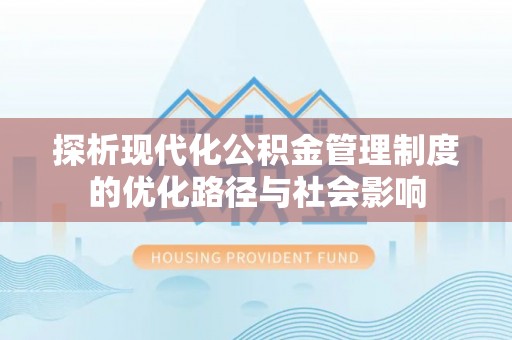 辉南探析现代化公积金管理制度的优化路径与社会影响