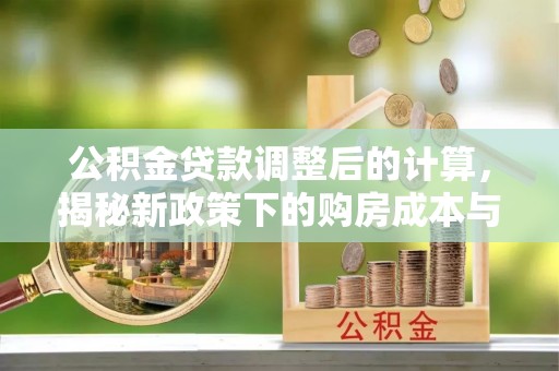 辉南公积金贷款调整后的计算，揭秘新政策下的购房成本与规划策略