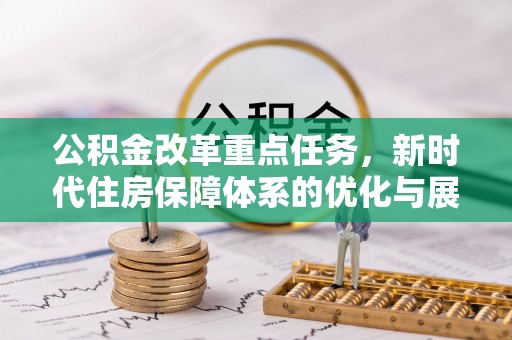 辉南公积金改革重点任务，新时代住房保障体系的优化与展望