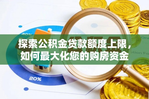 辉南探索公积金贷款额度上限，如何最大化您的购房资金