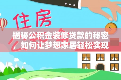 辉南揭秘公积金装修贷款的秘密，如何让梦想家居轻松实现？