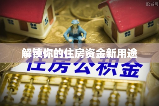 辉南解锁你的住房资金新用途