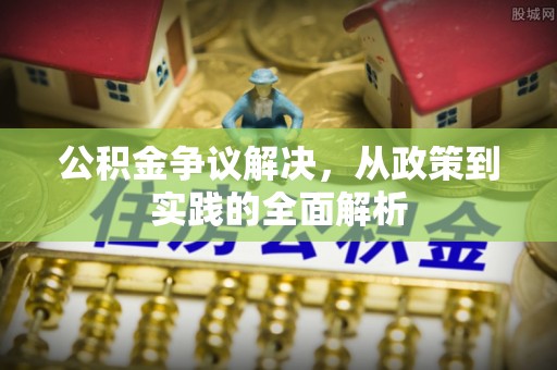 辉南公积金争议解决，从政策到实践的全面解析